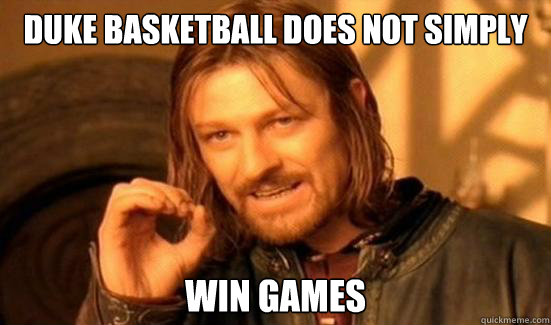 Duke basketball does not simply Win games  Boromir