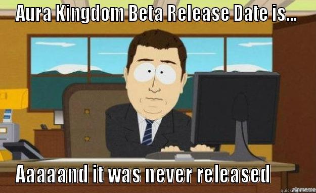 AURA KINGDOM BETA RELEASE DATE IS... AAAAAND IT WAS NEVER RELEASED        aaaand its gone