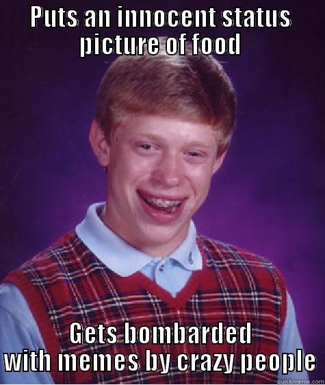 Oh goodness! - PUTS AN INNOCENT STATUS PICTURE OF FOOD GETS BOMBARDED WITH MEMES BY CRAZY PEOPLE Bad Luck Brian