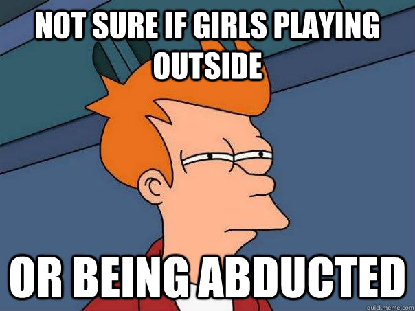 Not sure if girls playing outside or being abducted - Not sure if girls playing outside or being abducted  Futurama Fry