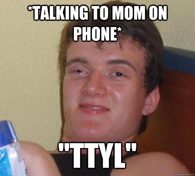 *Talking to mom on phone* 