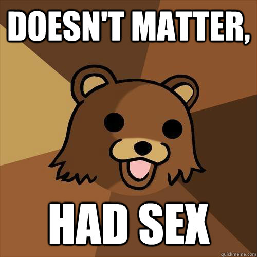 doesn't matter, had sex  Pedobear