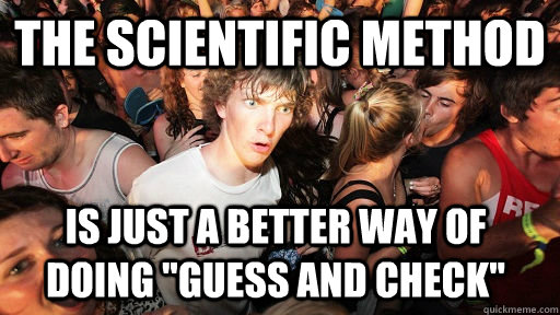 The scientific method is just a better way of doing 