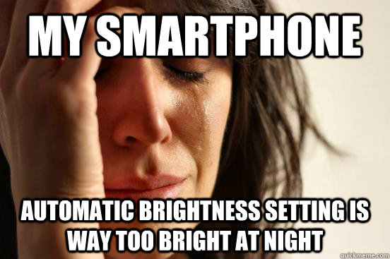 My smartphone automatic brightness setting is way too bright at night - My smartphone automatic brightness setting is way too bright at night  First World Problems