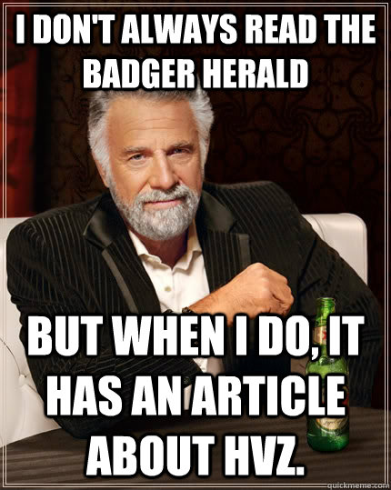 I don't always read The Badger Herald but when I do, it has an article about hvz. - I don't always read The Badger Herald but when I do, it has an article about hvz.  The Most Interesting Man In The World