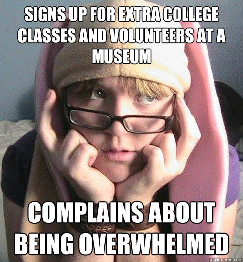 Signs up for extra college classes and volunteers at a museum Complains about being overwhelmed  Heather