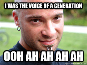 I was the voice of a generation ooh ah ah ah ah - I was the voice of a generation ooh ah ah ah ah  David Draiman