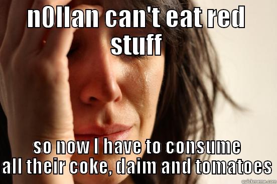 N0LLAN CAN'T EAT RED STUFF SO NOW I HAVE TO CONSUME ALL THEIR COKE, DAIM AND TOMATOES First World Problems