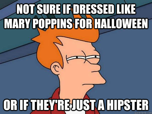 Not sure if dressed like Mary Poppins for Halloween or if they're just a hipster  Futurama Fry