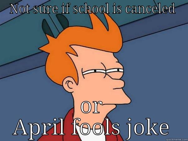 NOT SURE IF SCHOOL IS CANCELED OR APRIL FOOLS JOKE Futurama Fry