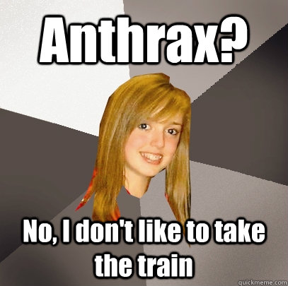 Anthrax? No, I don't like to take the train - Anthrax? No, I don't like to take the train  Musically Oblivious 8th Grader