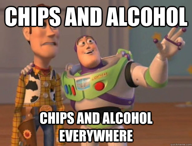 Chips and alcohol Chips and alcohol everywhere  Buzz Lightyear