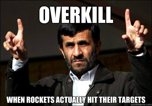 OVERKILL When rockets actually hit their targets  