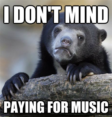 I don't mind paying for music  Confession Bear