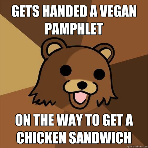 Gets handed a vegan pamphlet  On the way to get a chicken sandwich   Pedobear