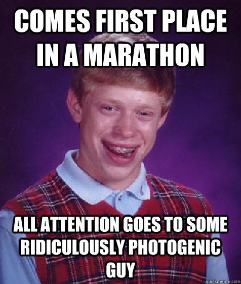 Comes first place in a marathon all attention goes to some ridiculously photogenic guy  Bad Luck Brian