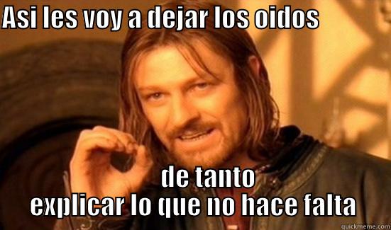 ASI LES VOY A DEJAR LOS OIDOS                          DE TANTO EXPLICAR LO QUE NO HACE FALTA Boromir