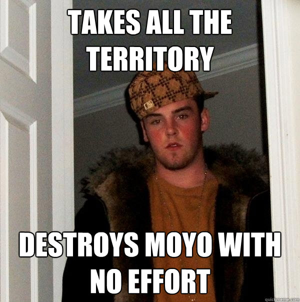 Takes all the territory Destroys moyo with no effort  Scumbag Steve