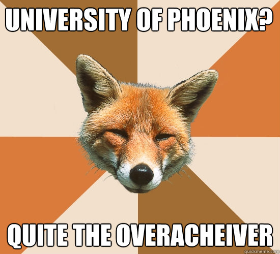 University of phoenix? quite the overacheiver  Condescending Fox