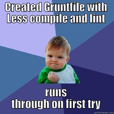 CREATED GRUNTFILE WITH LESS COMPILE AND LINT RUNS THROUGH ON FIRST TRY Success Kid