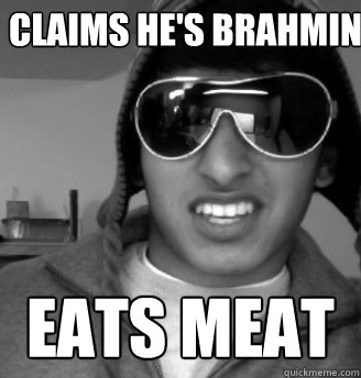 Claims he's Brahmin Eats Meat  