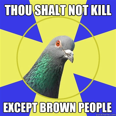 Thou shalt not kill Except brown people - Thou shalt not kill Except brown people  Religion Pigeon