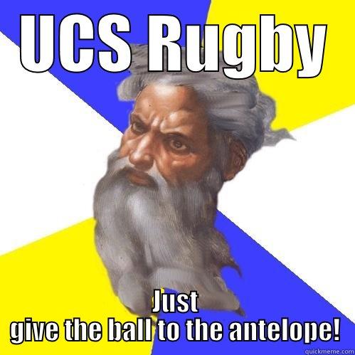 UCS RUGBY JUST GIVE THE BALL TO THE ANTELOPE! Advice God