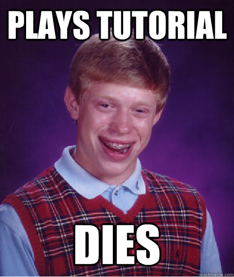 Plays tutorial  dies  Bad Luck Brian