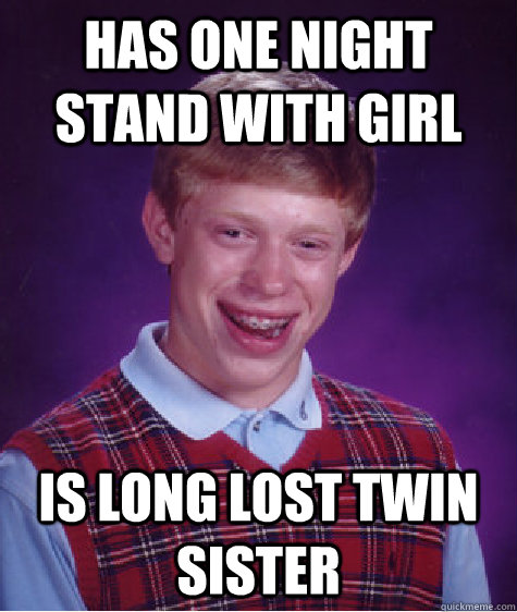 has one night stand with girl is long lost twin sister - has one night stand with girl is long lost twin sister  Bad Luck Brian