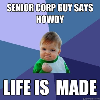 Senior Corp Guy says howdy life is  made  Success Kid