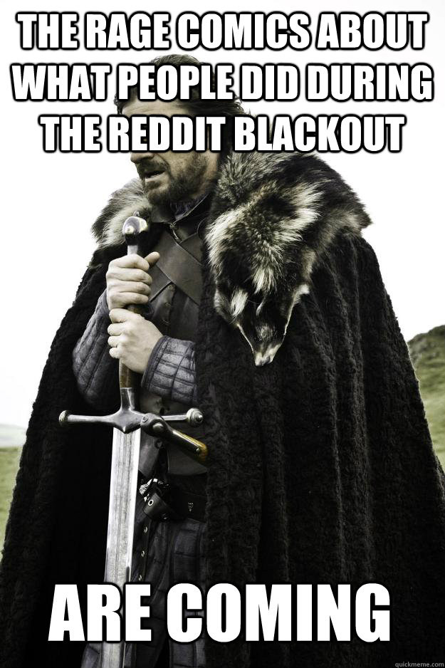 The rage comics about what people did during the reddit blackout are coming  Winter is coming