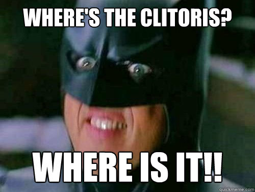 Where's the clitoris? Where is it!!  Vulgar Batman