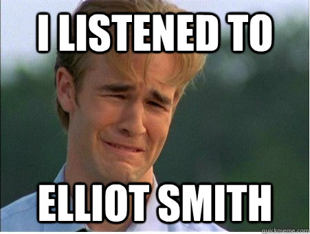 I listened to elliot smith  1990s Problems