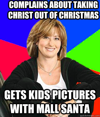 Complains about taking christ out of christmas Gets kids pictures with mall santa  Sheltering Suburban Mom