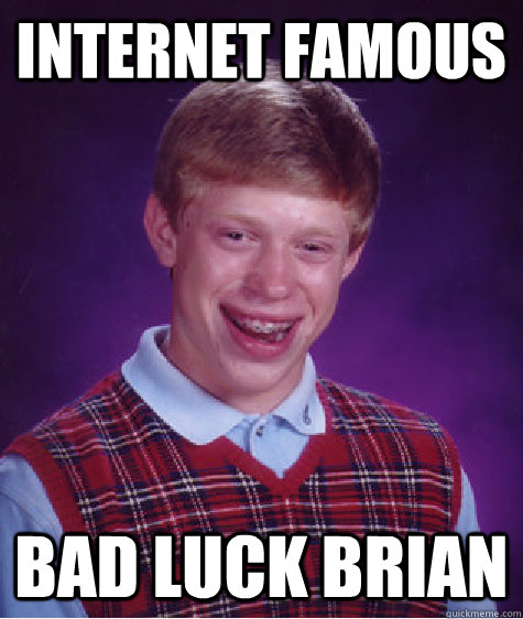 Internet famous Bad luck brian  Bad Luck Brian