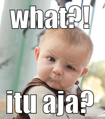 WHAT?! ITU AJA? skeptical baby