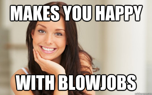 makes you happy with blowjobs  Good Girl Gina