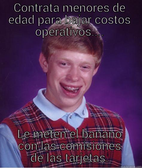 CONTRATA MENORES DE EDAD PARA BAJAR COSTOS OPERATIVOS.... LE METEN EL BANANO CON LAS COMISIONES DE LAS TARJETAS. Bad Luck Brian