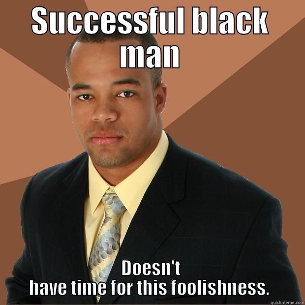 Capt'n Hindsight 3 - SUCCESSFUL BLACK MAN DOESN'T HAVE TIME FOR THIS FOOLISHNESS.  Successful Black Man