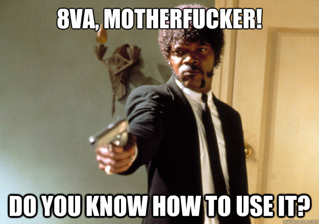 8va, motherfucker! Do you know how to use it?  Samuel L Jackson