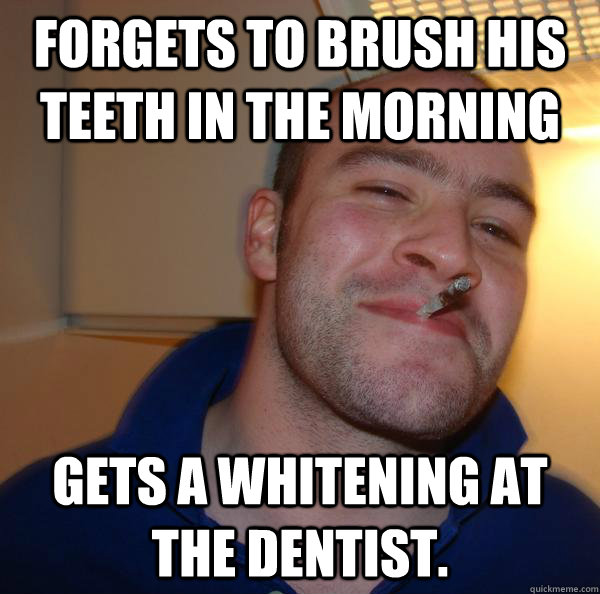 Forgets to brush his teeth in the morning Gets a Whitening at the dentist. - Forgets to brush his teeth in the morning Gets a Whitening at the dentist.  Misc