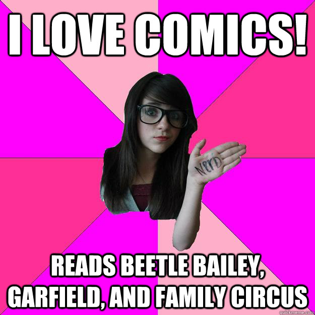 I love comics! Reads Beetle Bailey, Garfield, and family circus  Idiot Nerd Girl