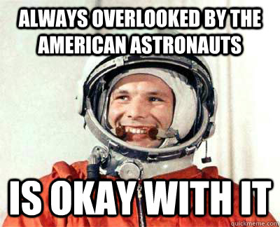 Always overlooked by the American Astronauts Is okay with it  