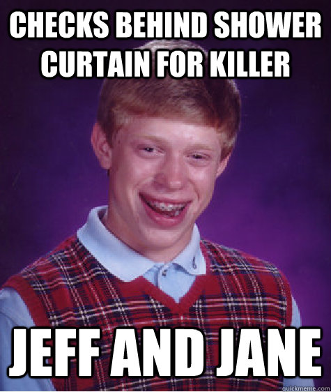 Checks behind shower curtain for killer jeff and jane  Bad Luck Brian