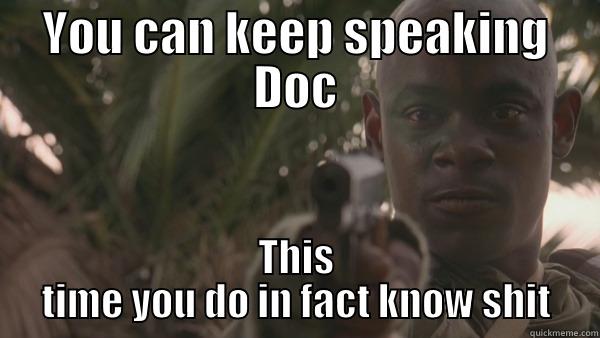 YOU CAN KEEP SPEAKING DOC THIS TIME YOU DO IN FACT KNOW SHIT Misc