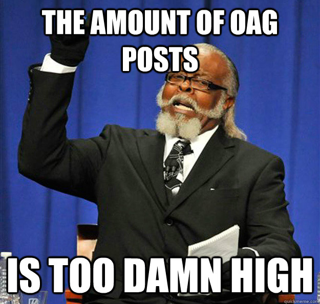 The amount of OAG posts Is too damn high  Jimmy McMillan