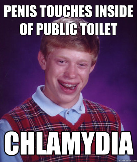 Penis touches inside of public toilet Chlamydia  Bad Luck Brian