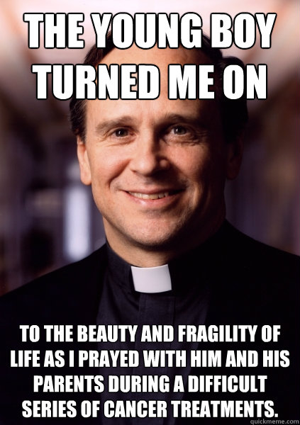 The young boy turned me on to the beauty and fragility of life as I prayed with him and his parents during a difficult series of cancer treatments. - The young boy turned me on to the beauty and fragility of life as I prayed with him and his parents during a difficult series of cancer treatments.  Harmless Priest