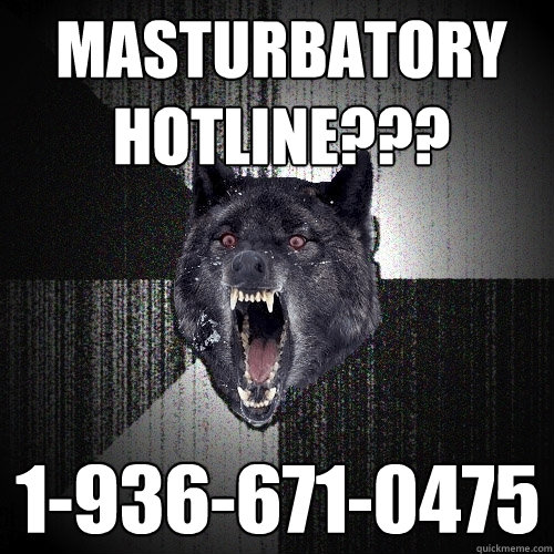 Masturbatory Hotline??? 1-936-671-0475  Insanity Wolf