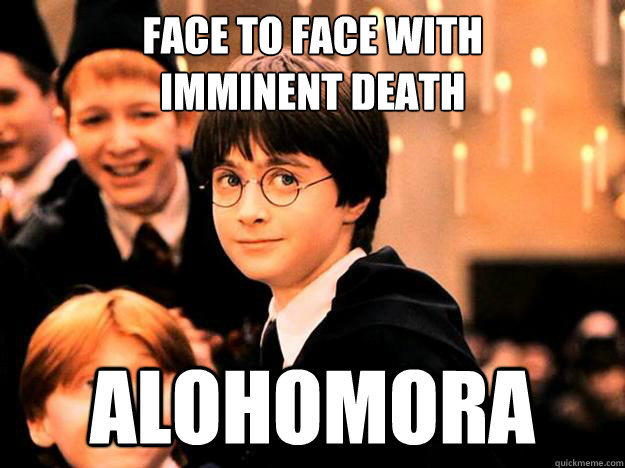 face to face with
imminent death alohomora  